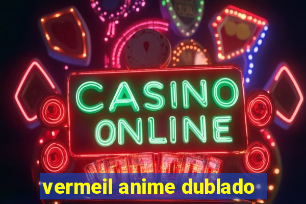 vermeil anime dublado